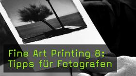 Fine Art Printing 8: Tipps für Fotografen