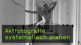 Aktfotografie, gut geplant Systematische Planung in der Aktfotografie