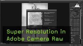 Super Resolution in Camera Raw